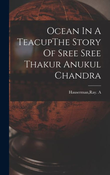 Ocean In A Teacupthe Story Of Sree Sree Thakur Anukul Chandra