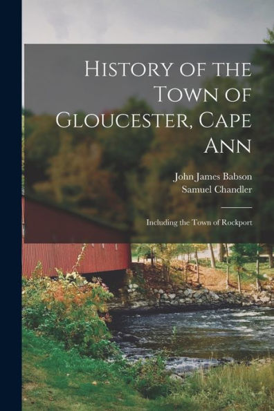 History Of The Town Of Gloucester, Cape Ann: Including The Town Of Rockport