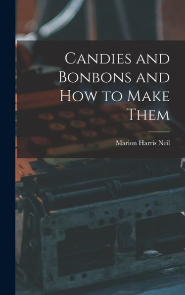 Candies And Bonbons And How To Make Them