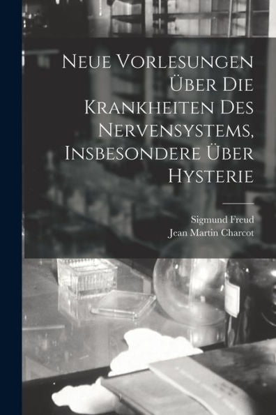 Neue Vorlesungen Über Die Krankheiten Des Nervensystems, Insbesondere Über Hysterie (German Edition)