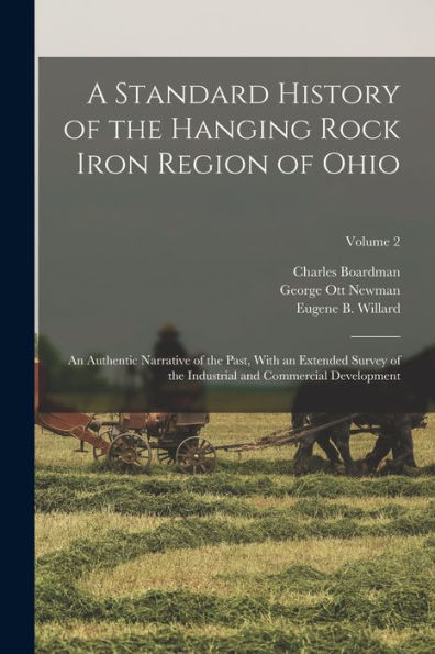 A Standard History Of The Hanging Rock Iron Region Of Ohio; An Authentic Narrative Of The Past, With An Extended Survey Of The Industrial And Commercial Development; Volume 2