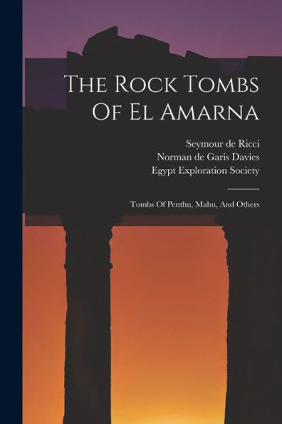 The Rock Tombs Of El Amarna: Tombs Of Penthu, Mahu, And Others