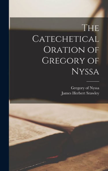 The Catechetical Oration Of Gregory Of Nyssa