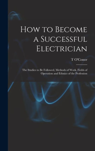 How To Become A Successful Electrician; The Studies To Be Followed, Methods Of Work, Fields Of Operation And Ethnics Of The Profession