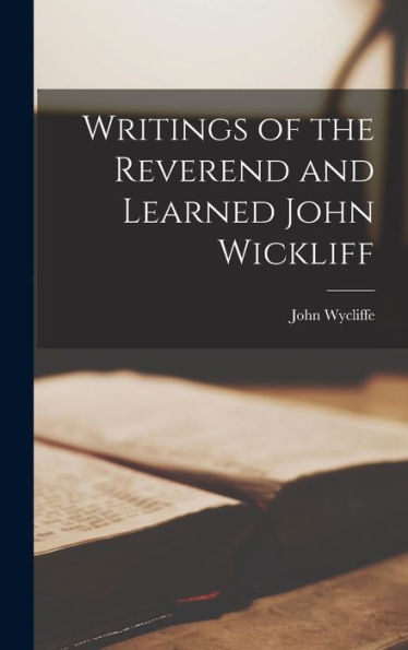 Writings Of The Reverend And Learned John Wickliff