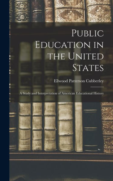 Public Education In The United States: A Study And Interpretation Of American Educational History
