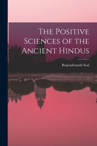 The Positive Sciences Of The Ancient Hindus