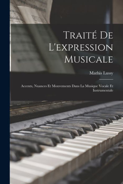 Traité De L'Expression Musicale: Accents, Nuances Et Mouvements Dans La Musique Vocale Et Instrumentale (French Edition)