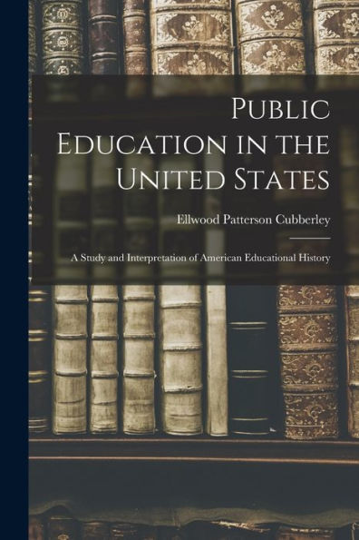 Public Education In The United States: A Study And Interpretation Of American Educational History