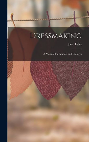 Dressmaking: A Manual For Schools And Colleges