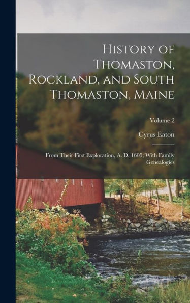 History Of Thomaston, Rockland, And South Thomaston, Maine: From Their First Exploration, A. D. 1605; With Family Genealogies; Volume 2