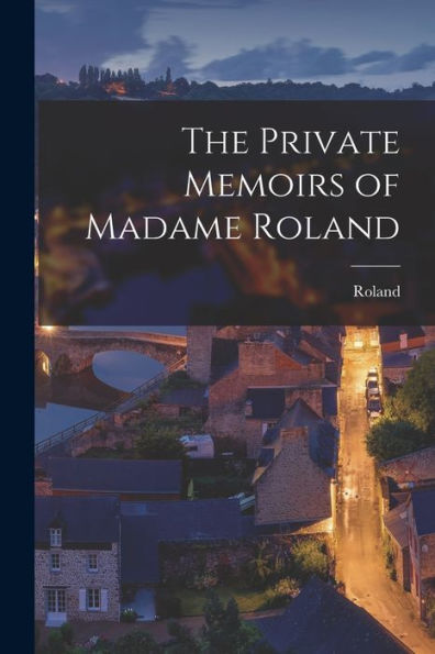 The Private Memoirs Of Madame Roland