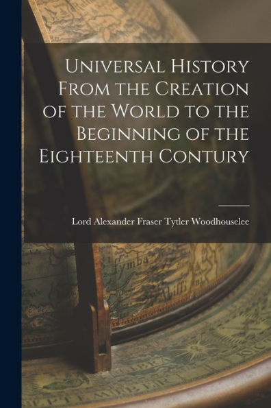 Universal History From The Creation Of The World To The Beginning Of The Eighteenth Contury
