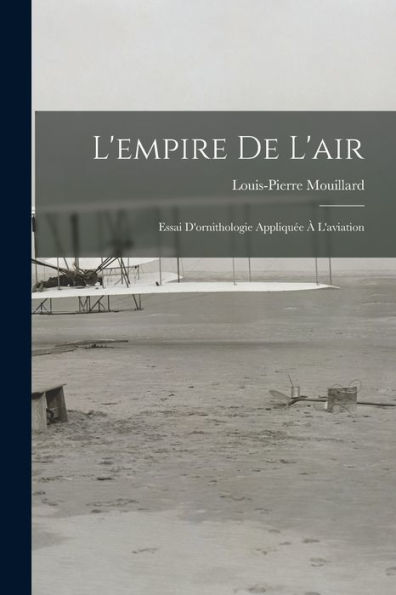L'Empire De L'Air: Essai D'Ornithologie Appliquée À L'Aviation (French Edition)