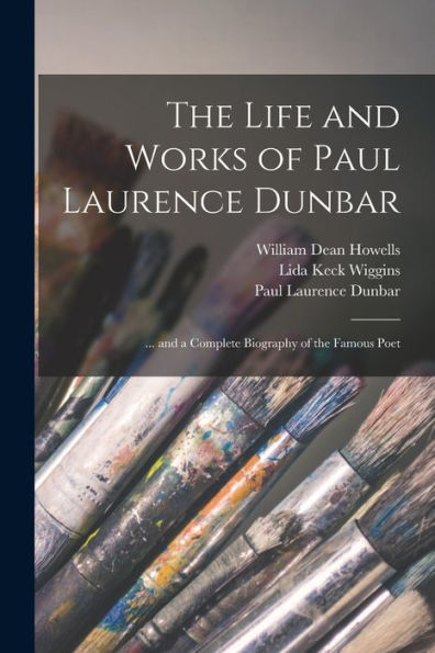The Life And Works Of Paul Laurence Dunbar: ... And A Complete Biography Of The Famous Poet
