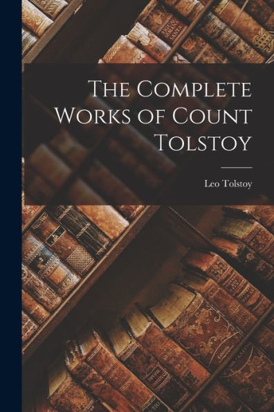 The Complete Works Of Count Tolstoy