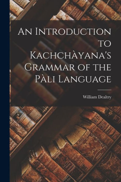 An Introduction To Kachchàyana'S Grammar Of The Pàli Language