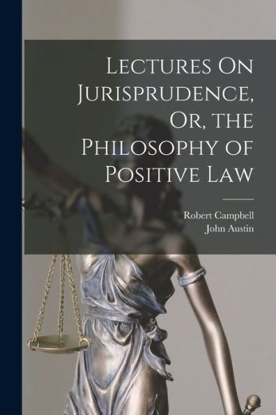 Lectures On Jurisprudence, Or, The Philosophy Of Positive Law