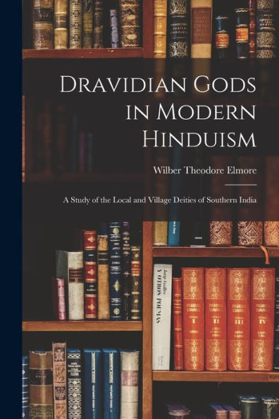 Dravidian Gods In Modern Hinduism: A Study Of The Local And Village Deities Of Southern India