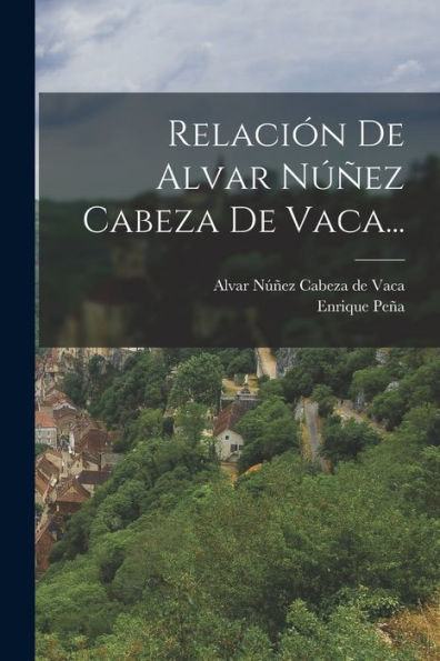 Relación De Alvar Núñez Cabeza De Vaca... (Spanish Edition)