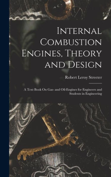 Internal Combustion Engines, Theory And Design: A Text Book On Gas- And Oil-Engines For Engineers And Students In Engineering