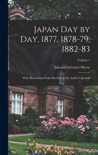 Japan Day By Day, 1877, 1878-79, 1882-83; With Illustrations From Sketches In The Author'S Journal; Volume 1