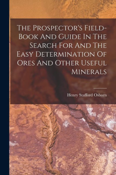 The Prospector'S Field-Book And Guide In The Search For And The Easy Determination Of Ores And Other Useful Minerals