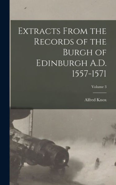 Extracts From The Records Of The Burgh Of Edinburgh A.D. 1557-1571; Volume 3