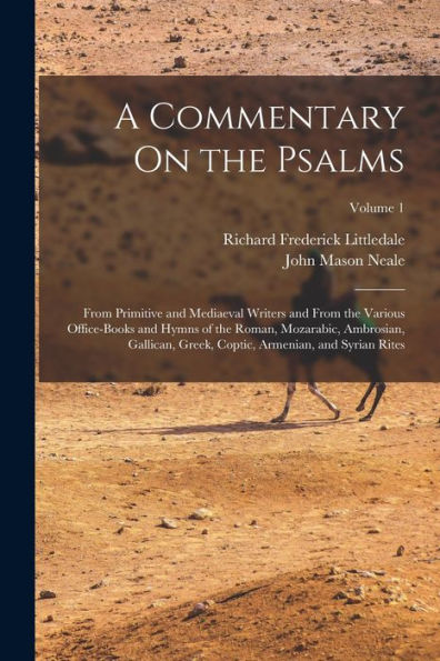 A Commentary On The Psalms: From Primitive And Mediaeval Writers And From The Various Office-Books And Hymns Of The Roman, Mozarabic, Ambrosian, ... Coptic, Armenian, And Syrian Rites; Volume 1