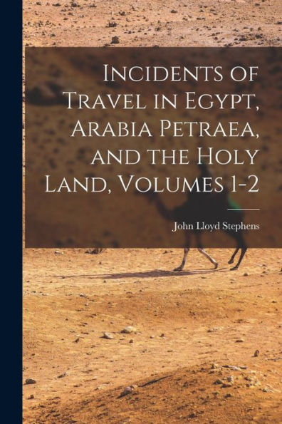 Incidents Of Travel In Egypt, Arabia Petraea, And The Holy Land, Volumes 1-2