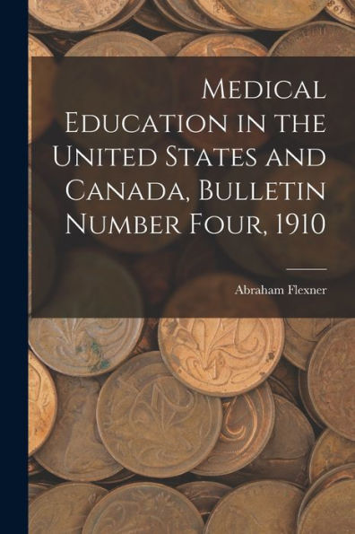 Medical Education In The United States And Canada, Bulletin Number Four, 1910