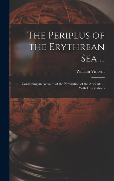 The Periplus Of The Erythrean Sea ...: Containing An Account Of The Navigation Of The Ancients ... With Dissertations