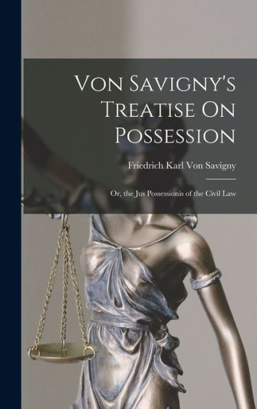 Von Savigny'S Treatise On Possession: Or, The Jus Possessionis Of The Civil Law