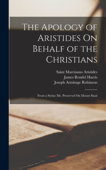 The Apology Of Aristides On Behalf Of The Christians: From A Syriac Ms. Preserved On Mount Sinai