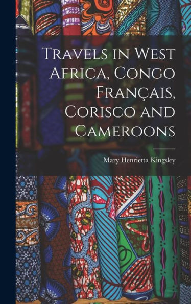 Travels In West Africa, Congo Français, Corisco And Cameroons