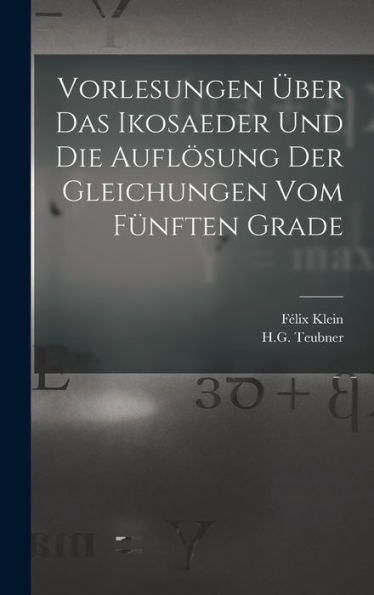Vorlesungen Über Das Ikosaeder Und Die Auflösung Der Gleichungen Vom Fünften Grade (German Edition)