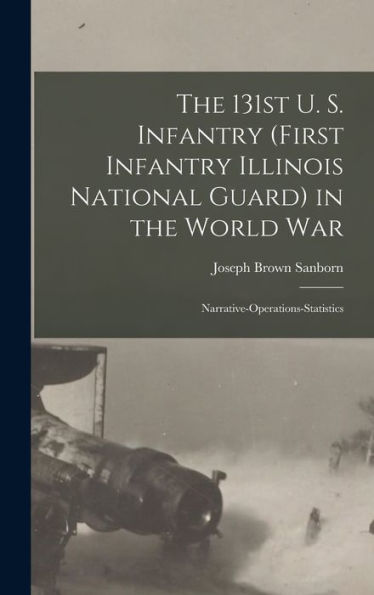 The 131St U. S. Infantry (First Infantry Illinois National Guard) In The World War; Narrative-Operations-Statistics