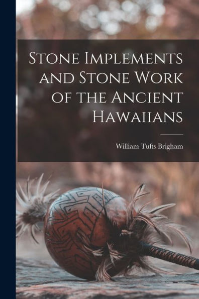 Stone Implements And Stone Work Of The Ancient Hawaiians