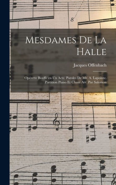 Mesdames De La Halle; Opérette Bouffe En Un Acte. Paroles De Mr. A. Lapointe. Partition Piano Et Chant Arr. Par Salomon (French Edition)