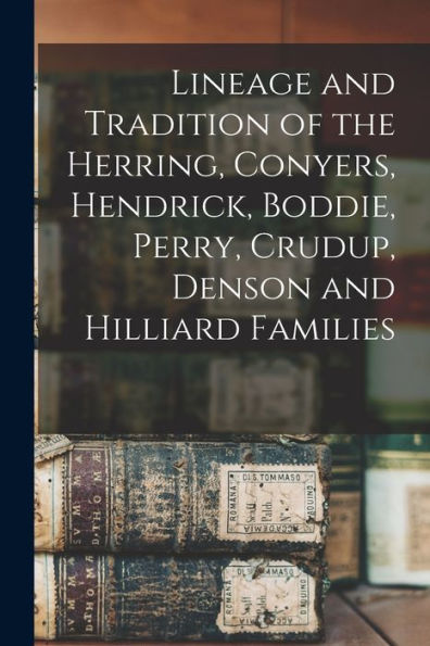 Lineage And Tradition Of The Herring, Conyers, Hendrick, Boddie, Perry, Crudup, Denson And Hilliard Families
