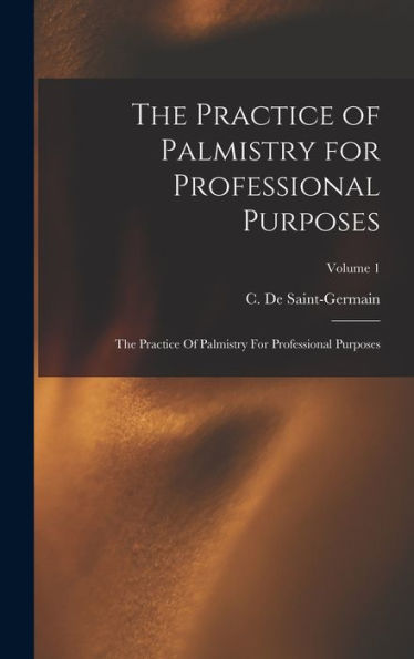 The Practice Of Palmistry For Professional Purposes: The Practice Of Palmistry For Professional Purposes; Volume 1