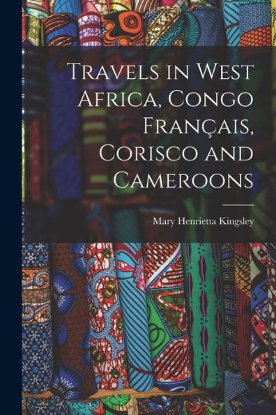 Travels In West Africa, Congo Français, Corisco And Cameroons