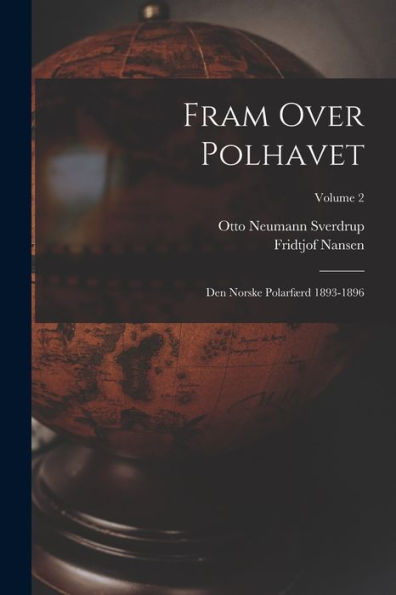 Fram Over Polhavet: Den Norske Polarfærd 1893-1896; Volume 2 (Norwegian Edition)