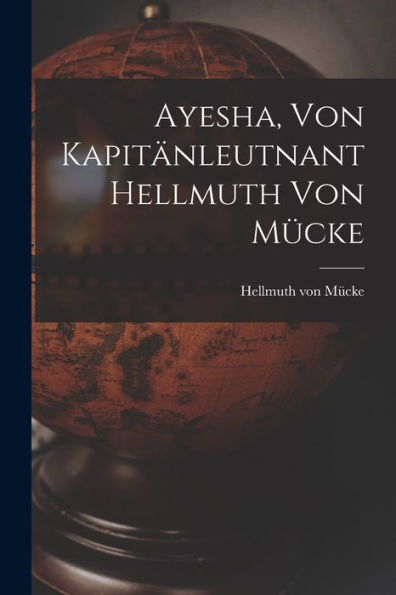 Ayesha, Von Kapitänleutnant Hellmuth Von Mücke (German Edition)