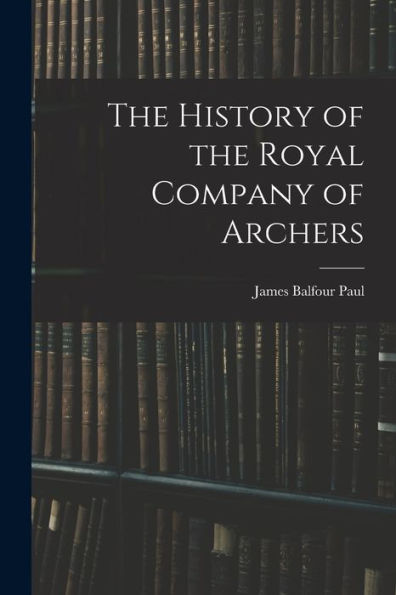 The History Of The Royal Company Of Archers