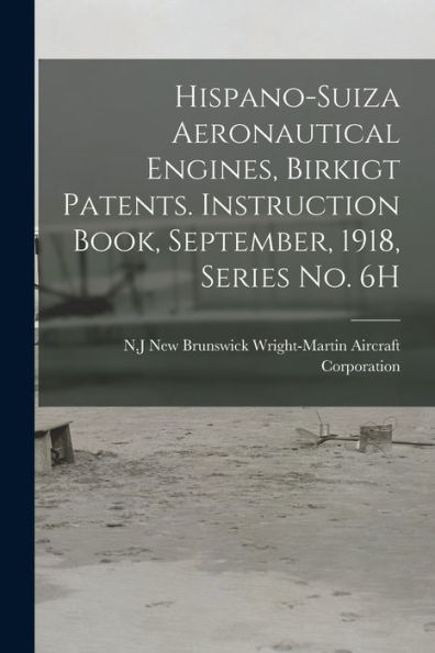 Hispano-Suiza Aeronautical Engines, Birkigt Patents. Instruction Book, September, 1918, Series No. 6H