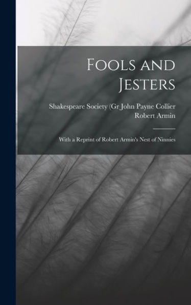 Fools And Jesters: With A Reprint Of Robert Armin'S Nest Of Ninnies