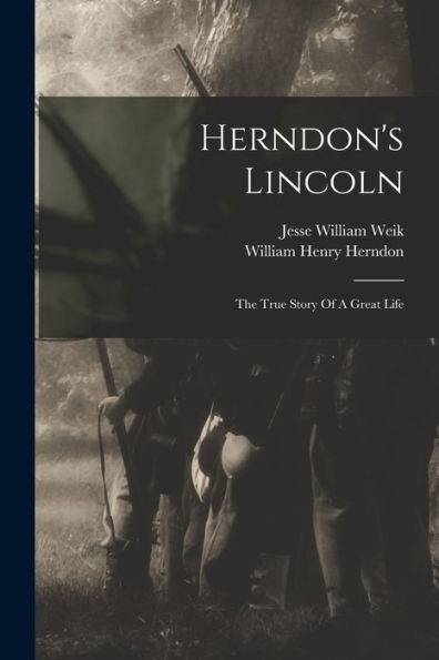 Herndon'S Lincoln: The True Story Of A Great Life