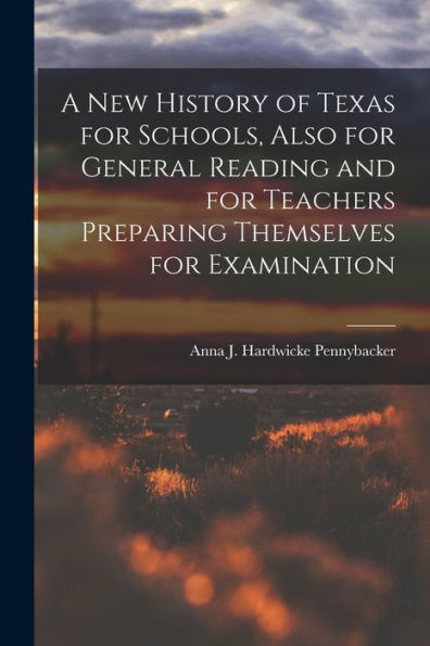 A New History Of Texas For Schools, Also For General Reading And For Teachers Preparing Themselves For Examination