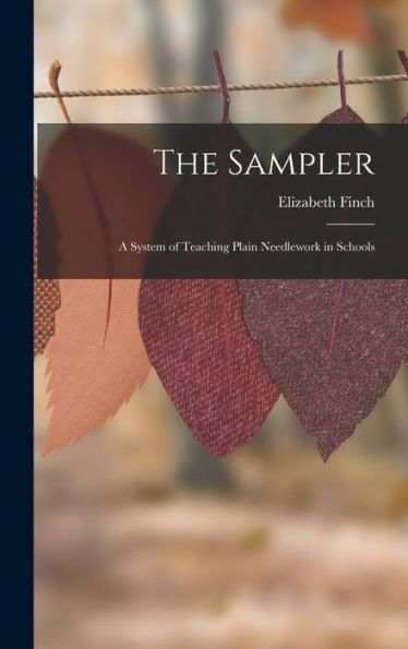 The Sampler: A System Of Teaching Plain Needlework In Schools